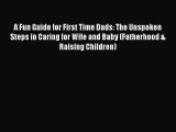 Read A Fun Guide for First Time Dads: The Unspoken Steps in Caring for Wife and Baby (Fatherhood