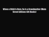 Download When a Child Is Born So Is a Grandmother (Main Street Editions Gift Books) PDF Free