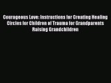 Read Courageous Love: Instructions for Creating Healing Circles for Children of Trauma for