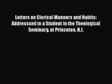 Read Letters on Clerical Manners and Habits: Addresssed to a Student in the Theological Seminary