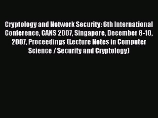 Read Cryptology and Network Security: 6th International Conference CANS 2007 Singapore December