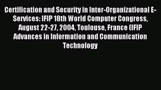Read Certification and Security in Inter-Organizational E-Services: IFIP 18th World Computer