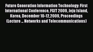 Read Future Generation Information Technology: First International Conference FGIT 2009 Jeju