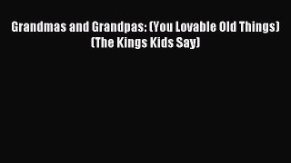 Download Grandmas and Grandpas: (You Lovable Old Things) (The Kings Kids Say) Ebook Online