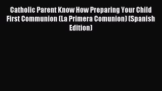 Download Catholic Parent Know How Preparing Your Child First Communion (La Primera Comunion)