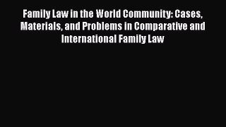 Read Family Law in the World Community: Cases Materials and Problems in Comparative and International