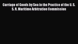 Read Carriage of Goods by Sea in the Practice of the U. S. S. R. Maritime Arbitration Commission