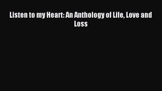 Download Listen to my Heart: An Anthology of Life Love and Loss PDF Online
