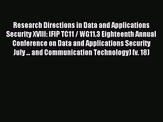 Download Research Directions in Data and Applications Security XVIII: IFIP TC11 / WG11.3 Eighteenth