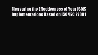 Read Measuring the Effectiveness of Your ISMS Implementations Based on ISO/IEC 27001 PDF Free