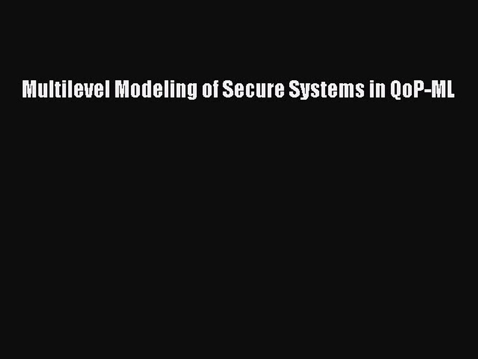 Download Multilevel Modeling of Secure Systems in QoP-ML PDF Online