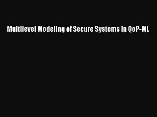 Download Multilevel Modeling of Secure Systems in QoP-ML PDF Online