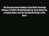 Download The Businessman Solving of the Hoffa-Kennedy Killings: A Child's Autobiographical