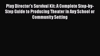 Read Play Director's Survival Kit: A Complete Step-by-Step Guide to Producing Theater in Any