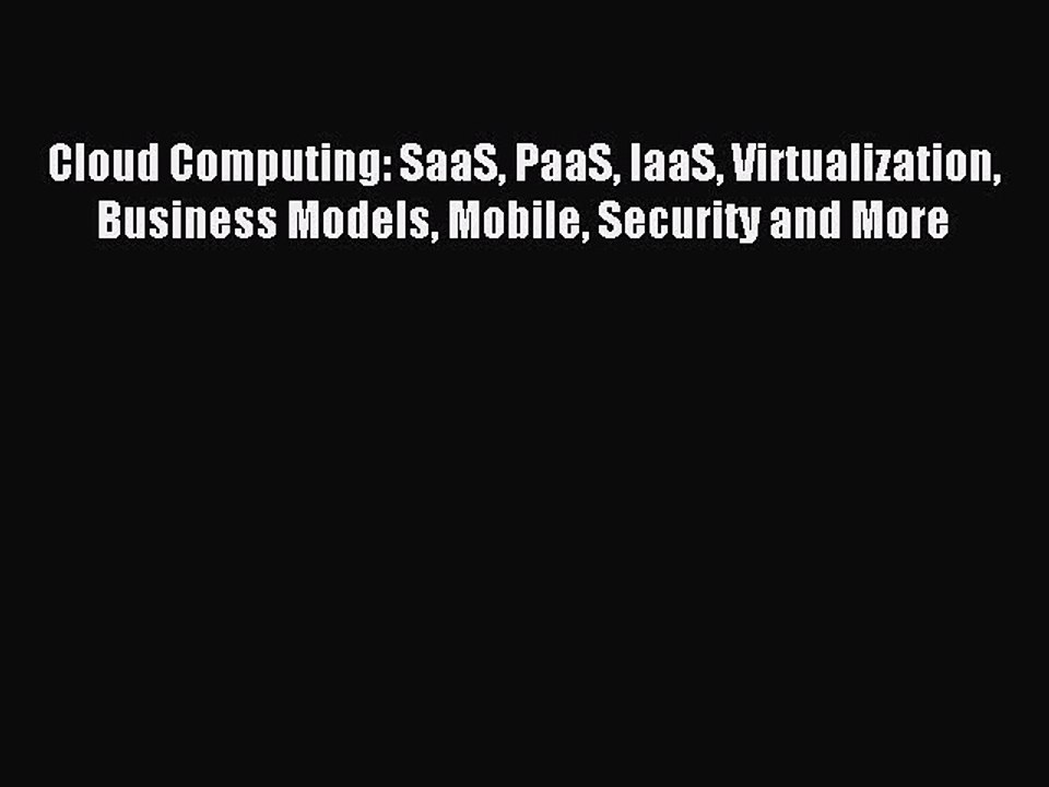 Read Cloud Computing: SaaS PaaS IaaS Virtualization Business Models Mobile Security and More