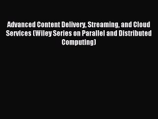 Read Advanced Content Delivery Streaming and Cloud Services (Wiley Series on Parallel and Distributed