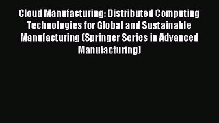 Read Cloud Manufacturing: Distributed Computing Technologies for Global and Sustainable Manufacturing