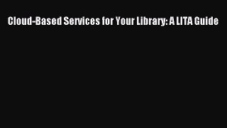 Read Cloud-Based Services for Your Library: A LITA Guide Ebook Free