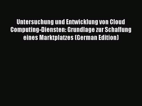 Read Untersuchung und Entwicklung von Cloud Computing-Diensten: Grundlage zur Schaffung eines
