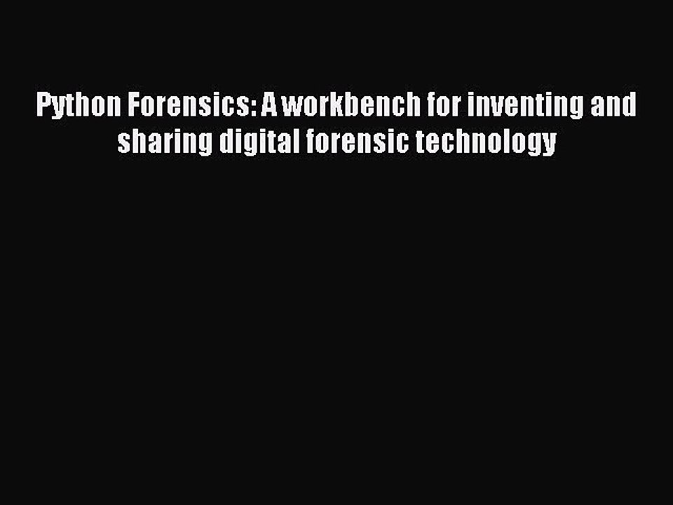 Read Python Forensics: A workbench for inventing and sharing digital forensic technology PDF