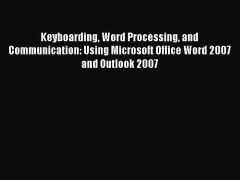 Read Keyboarding Word Processing and Communication: Using Microsoft Office Word 2007 and Outlook