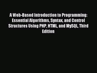 Read A Web-Based Introduction to Programming: Essential Algorithms Syntax and Control Structures