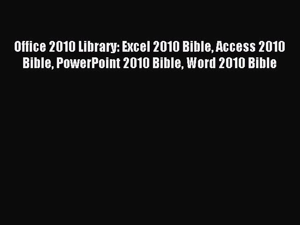 Read Office 2010 Library: Excel 2010 Bible Access 2010 Bible PowerPoint 2010 Bible Word 2010