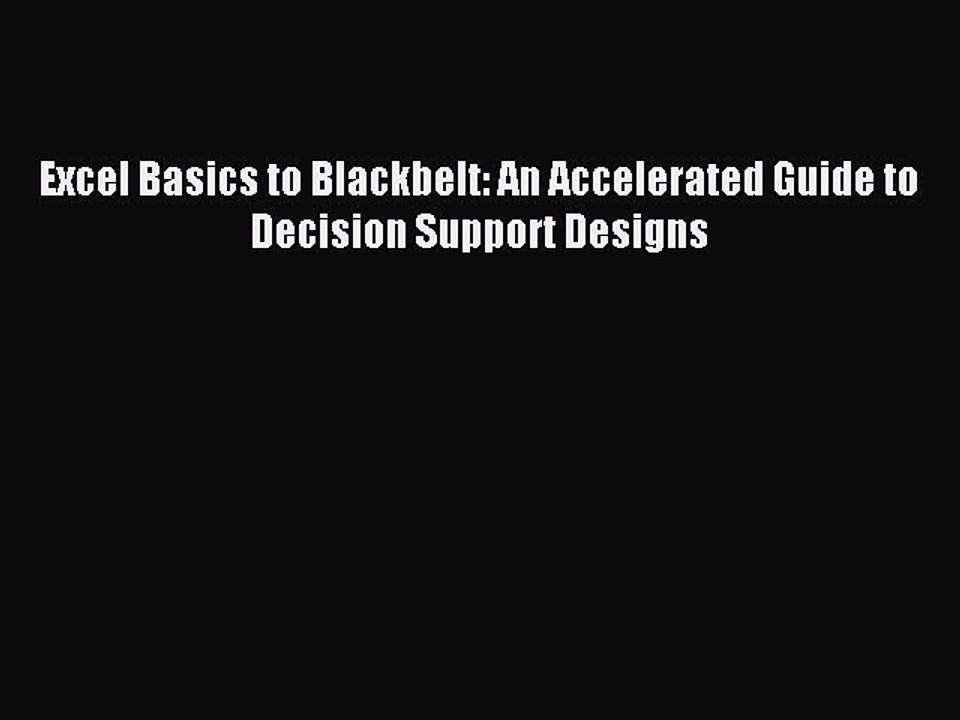 Read Excel Basics to Blackbelt: An Accelerated Guide to Decision Support Designs Ebook Free