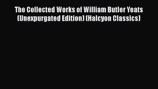 Read The Collected Works of William Butler Yeats (Unexpurgated Edition) (Halcyon Classics)