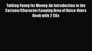 Read Talking Funny for Money: An Introduction to the Cartoon/Character/Looping Area of Voice-Overs