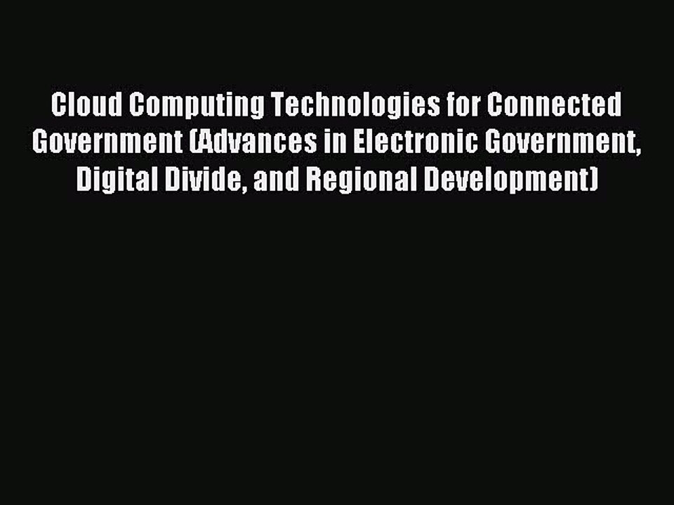 Read Cloud Computing Technologies for Connected Government (Advances in Electronic Government