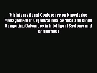 Read 7th International Conference on Knowledge Management in Organizations: Service and Cloud