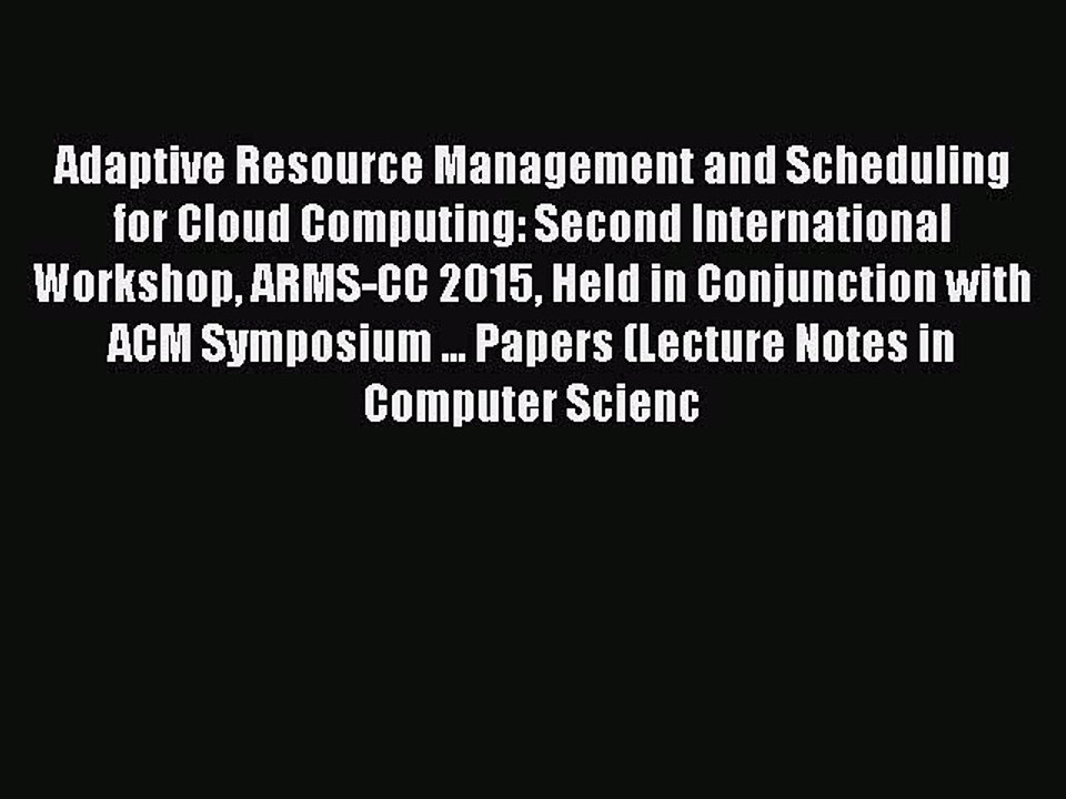 Download Adaptive Resource Management and Scheduling for Cloud Computing: Second International