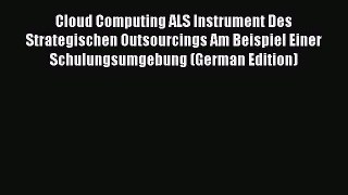Read Cloud Computing ALS Instrument Des Strategischen Outsourcings Am Beispiel Einer Schulungsumgebung