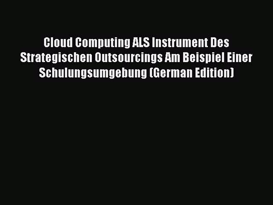 Read Cloud Computing ALS Instrument Des Strategischen Outsourcings Am Beispiel Einer Schulungsumgebung