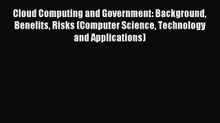 Read Cloud Computing and Government: Background Benefits Risks (Computer Science Technology