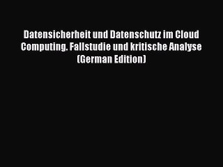 Read Datensicherheit und Datenschutz im Cloud Computing. Fallstudie und kritische Analyse (German