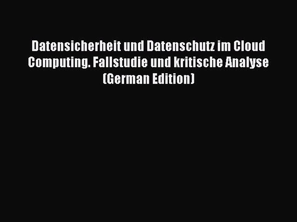 Read Datensicherheit und Datenschutz im Cloud Computing. Fallstudie und kritische Analyse (German