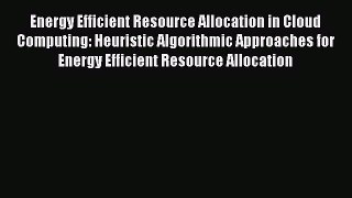 Read Energy Efficient Resource Allocation in Cloud Computing: Heuristic Algorithmic Approaches