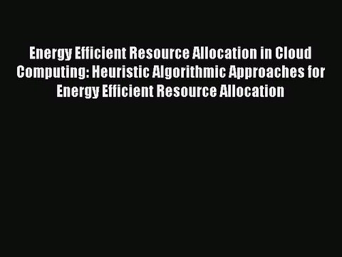 Read Energy Efficient Resource Allocation in Cloud Computing: Heuristic Algorithmic Approaches