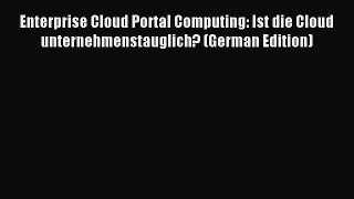 Read Enterprise Cloud Portal Computing: Ist die Cloud unternehmenstauglich? (German Edition)