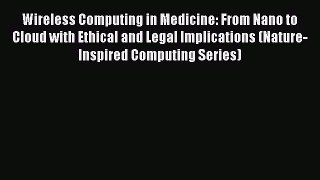Read Wireless Computing in Medicine: From Nano to Cloud with Ethical and Legal Implications