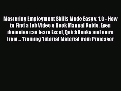 Read Mastering Employment Skills Made Easy v. 1.0 - How to Find a Job Video e Book Manual Guide.
