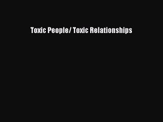 Download Toxic People/ Toxic Relationships Ebook Online