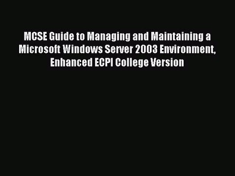 Read MCSE Guide to Managing and Maintaining a Microsoft Windows Server 2003 Environment Enhanced