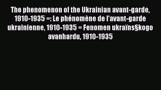 Download The phenomenon of the Ukrainian avant-garde 1910-1935 =: Le phénomène de l'avant-garde