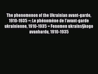 Download The phenomenon of the Ukrainian avant-garde 1910-1935 =: Le phénomène de l'avant-garde