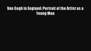 Download Van Gogh in England: Portrait of the Artist as a Young Man Ebook Online