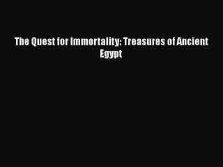 Read The Quest for Immortality: Treasures of Ancient Egypt Ebook Online