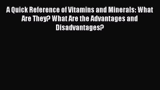 Read A Quick Reference of Vitamins and Minerals: What Are They? What Are the Advantages and